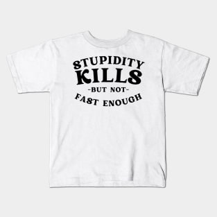 Stupidity kills but not fast enough Kids T-Shirt